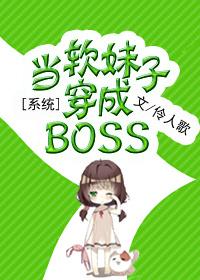 系统之当软妹子穿成BOSS全文.txt