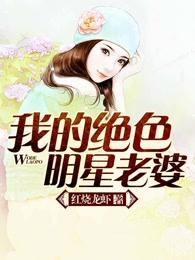 我的绝色明星老婆免费阅读